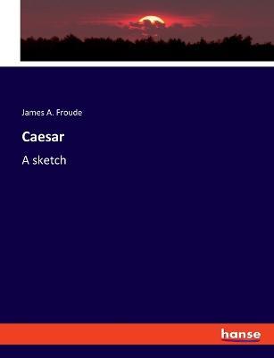 Caesar: A sketch - James a Froude - cover