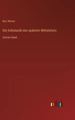 Die Scholastik des späteren Mittelalters: Zweiter Band - Karl Werner - cover