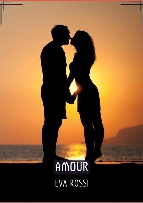 Amour: Séduction et Désir: le Voyage Sensuel d'une Femme - Eva Rossi - cover