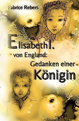Elisabeth I. von England: Gedanken einer Königin - Fabrice Rebers - cover