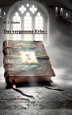 Das vergessene Erbe -: eine mystische Erzählung - H T Thielen - cover