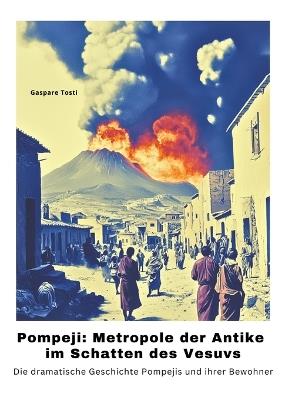 Pompeji: Metropole der Antike im Schatten des Vesuvs: Die dramatische Geschichte Pompejis und ihrer Bewohner - Gaspare Tosti - cover