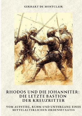 Rhodos und die Johanniter: Die letzte Bastion der Kreuzritter: Vom Aufstieg, Ruhm und Untergang eines mittelalterlichen Ordensstaates - Gerhart de Montclair - cover