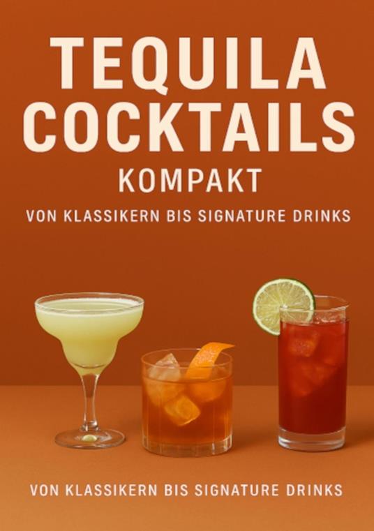 Tequila Cocktails kompakt Von Klassikern bis Signature Drinks
