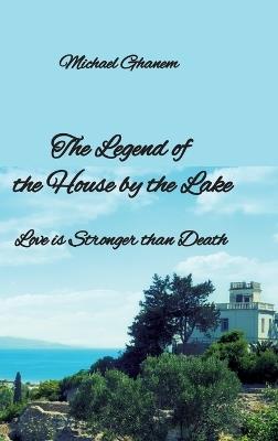 The legend of the House by the Lake: Love is Stronger than Death - Michael Ghanem - cover
