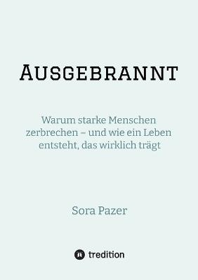 Ausgebrannt: Warum starke Menschen zerbrechen - und wie ein Leben entsteht, das wirklich trägt - Sora Pazer - cover