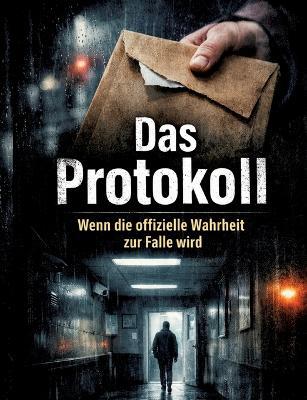 Das Protokoll: Wenn die offizielle Wahrheit zur Falle wird - Dominik Mikulaschek - cover