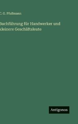 Buchführung für Handwerker und kleinere Geschäftsleute - C G Pfullmann - cover