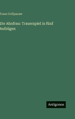 Die Ahnfrau: Trauerspiel in fünf Aufzügen - Franz Grillparzer - cover