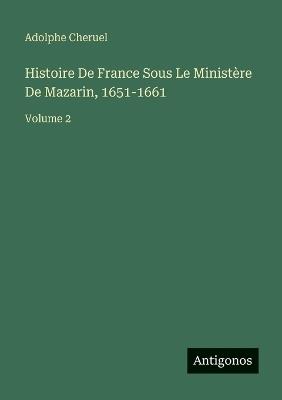 Histoire De France Sous Le Ministère De Mazarin, 1651-1661: Volume 2 - Adolphe Cheruel - cover