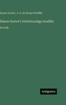 Simon Gorter's letterkundige studiën: 2e druk - Simon Gorter,J G De Hoop Scheffer - cover