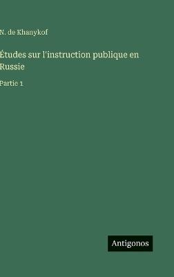 Études sur l'instruction publique en Russie: Partie 1 - N de Khanykof - cover