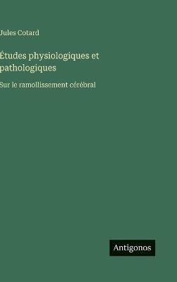 Études physiologiques et pathologiques: Sur le ramollissement cérébral - Jules Cotard - cover