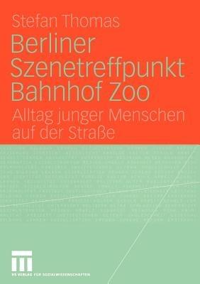 Berliner Szenetreffpunkt Bahnhof Zoo: Alltag junger Menschen auf der Straße - Stefan Thomas - cover