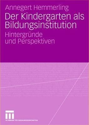 Der Kindergarten als Bildungsinstitution: Hintergründe und Perspektiven - Annegret Hemmerling - cover