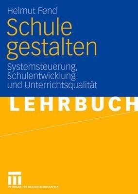 Schule gestalten: Systemsteuerung, Schulentwicklung und Unterrichtsqualität - Helmut Fend - cover