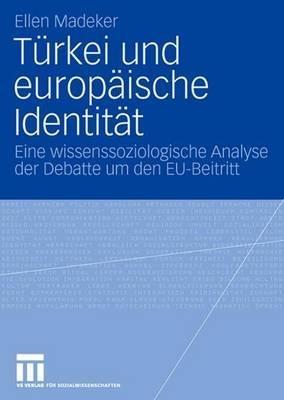 Türkei und europäische Identität: Eine wissenssoziologische Analyse der Debatte um den EU-Beitritt - Ellen Madeker - cover