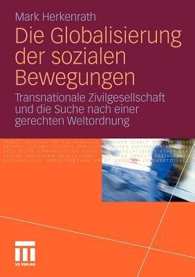 Die Globalisierung der sozialen Bewegungen: Transnationale Zivilgesellschaft und die Suche nach einer gerechten Weltordnung - Mark Herkenrath - cover