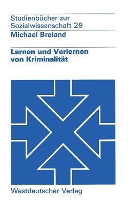 Lernen und Verlernen von Kriminalität: Ein lernpsychologisches Konzept der Prävention im sozialen Rechtsstaat - Michael Breland - cover