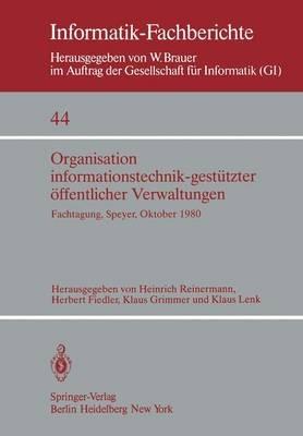 Organisation informationstechnik-gestützter öffentlicher Verwaltungen: Fachtagung der GI (Fachausschuß 13: Informatik in Recht und Verwaltung) und des Forschungsinstituts für öffentliche Verwaltung bei der Hochschule für Verwaltungswissenschaften Speyer Speyer, 22.–24. Oktober 1980 - cover
