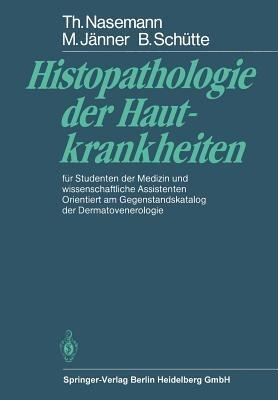 Histopathologie der Hautkrankheiten: für Studenten der Medizin und wissenschaftliche Assistenten Orientiert am Gegenstandskatalog der Dermatovenerologie - T. Nasemann,M. Jänner,B. Schütte - cover