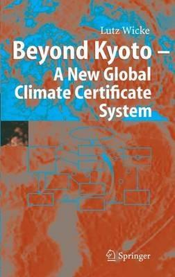 Beyond Kyoto - A New Global Climate Certificate System: Continuing Kyoto Commitsments or a Global ´Cap and Trade´ Scheme for a Sustainable Climate Policy? - Lutz Wicke - cover
