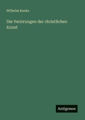 Die Verirrungen der christlichen Kunst - Wilhelm Ranke - cover