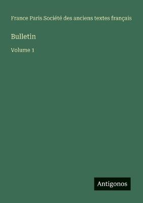 Bulletin: Volume 1 - Société Des Anciens Textes Français - cover