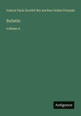 Bulletin: Volume 4 - Société Des Anciens Textes Français - cover