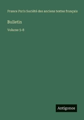 Bulletin: Volume 5-8 - Société Des Anciens Textes Français - cover