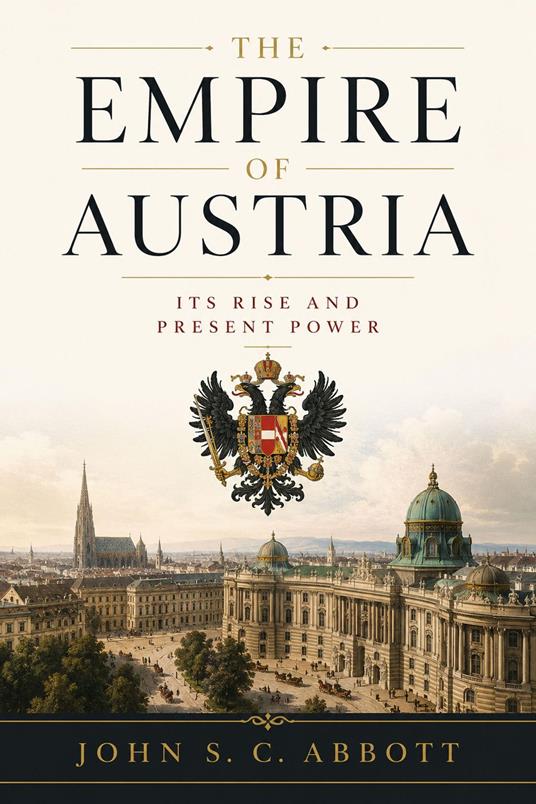 The Empire of Austria; Its Rise and Present Power