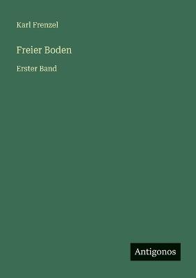 Freier Boden: Erster Band - Karl Frenzel - cover