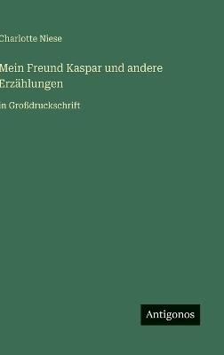 Mein Freund Kaspar und andere Erzählungen: in Großdruckschrift - Charlotte Niese - cover