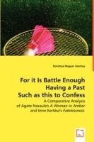 For it Is Battle Enough Having a Past Such as this to confess - Dorottya Magyar Szechey - cover