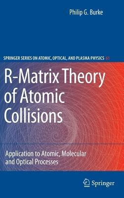 R-Matrix Theory of Atomic Collisions: Application to Atomic, Molecular and Optical Processes - Philip George Burke - cover
