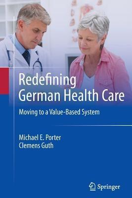 Redefining German Health Care: Moving to a Value-Based System - Michael E. Porter,Clemens Guth - cover