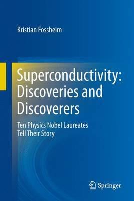 Superconductivity: Discoveries and Discoverers: Ten Physics Nobel Laureates Tell Their Story - Kristian Fossheim - cover