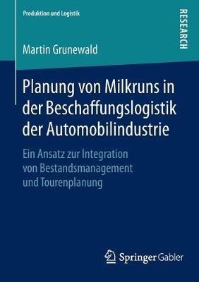 Planung von Milkruns in der Beschaffungslogistik der Automobilindustrie: Ein Ansatz zur Integration von Bestandsmanagement und Tourenplanung - Martin Grunewald - cover