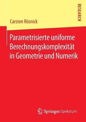 Parametrisierte uniforme Berechnungskomplexität in Geometrie und Numerik - Carsten Rösnick - cover