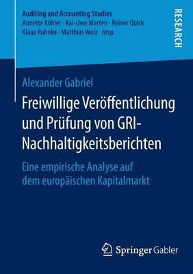 Freiwillige Veröffentlichung und Prüfung von GRI-Nachhaltigkeitsberichten: Eine empirische Analyse auf dem europäischen Kapitalmarkt - Alexander Gabriel - cover