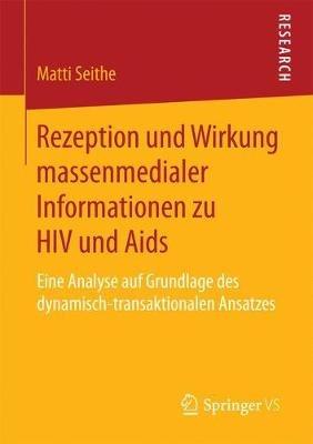 Rezeption und Wirkung massenmedialer Informationen zu HIV und Aids: Eine Analyse auf Grundlage des dynamisch-transaktionalen Ansatzes - Matti Seithe - cover