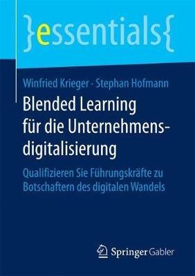 Blended Learning für die Unternehmensdigitalisierung: Qualifizieren Sie Führungskräfte zu Botschaftern des digitalen Wandels - Winfried Krieger,Stephan Hofmann - cover