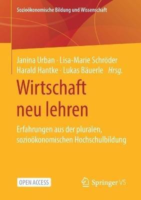 Wirtschaft neu lehren: Erfahrungen aus der pluralen, sozioökonomischen Hochschulbildung - cover