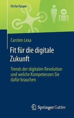 Fit für die digitale Zukunft: Trends der digitalen Revolution und welche Kompetenzen Sie dafür brauchen - Carsten Lexa - cover