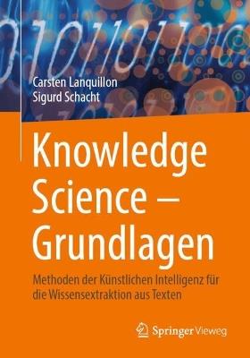 Knowledge Science – Grundlagen: Methoden der Künstlichen Intelligenz für die Wissensextraktion aus Texten - Carsten Lanquillon,Sigurd Schacht - cover
