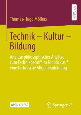 Technik – Kultur – Bildung: Analyse philosophischer Ansätze zum Technikbegriff im Hinblick auf eine Technische Allgemeinbildung - Thomas-Hugo Möllers - cover