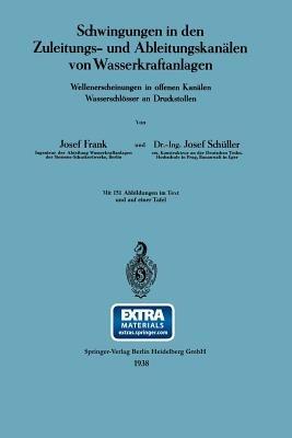 Schwingungen in den Zuleitungs- und Ableitungskanälen von Wasserkraftanlagen: Wellenerscheinungen in offenen Kanälen Wasserschlösser an Druckstollen - Josef Frank,Josef Schüller - cover