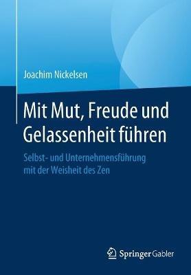 Mit Mut, Freude und Gelassenheit führen: Selbst- und Unternehmensführung mit der Weisheit des Zen - Joachim Nickelsen - cover