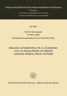 Adsorption und Selektivität an Na-, K-, Ca-Kaoliniten und K-, Ca-Montmorilloniten mit radioaktiv markiertem Rubidium, Cäsium und Kobalt - Karl Jasmund - cover