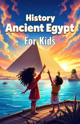 History Ancient Egypt for Kids: Pharaohs, Mummies, Pyramids, Gods, Hieroglyphs and Daily Life Along the Nile River Explained - Khasan Laudry - cover
